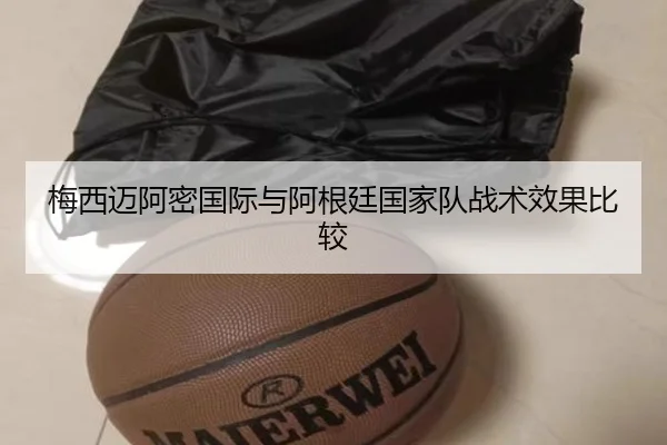 梅西迈阿密国际与阿根廷国家队战术效果比较